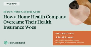 Recruit, Retain, Reduce Costs: How a Home Health Company Overcame Their Health Insurance Woes